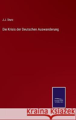 Die Krisis der Deutschen Auswanderung J J Sturz 9783375078331 Salzwasser-Verlag