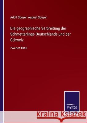 Die geographische Verbreitung der Schmetterlinge Deutschlands und der Schweiz: Zweiter Theil Adolf Speyer, August Speyer 9783375078522