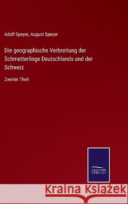 Die geographische Verbreitung der Schmetterlinge Deutschlands und der Schweiz: Zweiter Theil Adolf Speyer August Speyer  9783375078539