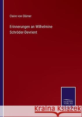 Erinnerungen an Wilhelmine Schröder-Devrient Glümer, Claire Von 9783375078706