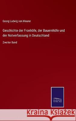 Geschichte der Fronhöfe, der Bauernhöfe und der Notverfassung in Deutschland: Zweiter Band Georg Ludwig Von Maurer 9783375079215