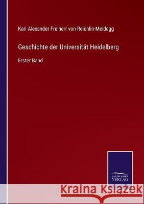 Geschichte der Universität Heidelberg: Erster Band Karl a Freiherr Von Reichlin-Meldegg 9783375079284 Salzwasser-Verlag