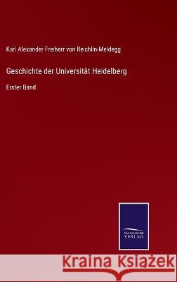 Geschichte der Universität Heidelberg: Erster Band Karl a Freiherr Von Reichlin-Meldegg 9783375079291 Salzwasser-Verlag