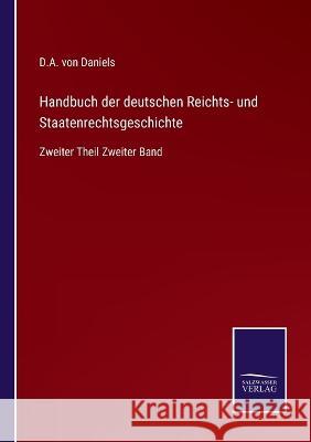 Handbuch der deutschen Reichts- und Staatenrechtsgeschichte: Zweiter Theil Zweiter Band D a Von Daniels 9783375079468 Salzwasser-Verlag