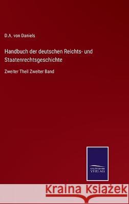 Handbuch der deutschen Reichts- und Staatenrechtsgeschichte: Zweiter Theil Zweiter Band D a Von Daniels   9783375079475 Salzwasser-Verlag