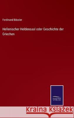 Hellenischer Heldensaal oder Geschichte der Griechen Ferdinand Bassler   9783375079611