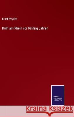 Köln am Rhein vor fünfzig Jahren Weyden, Ernst 9783375080013