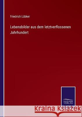 Lebensbilder aus dem letztverflossenen Jahrhundert Friedrich Lübker 9783375080129