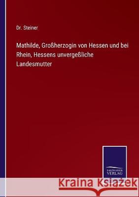 Mathilde, Großherzogin von Hessen und bei Rhein, Hessens unvergeßliche Landesmutter Steiner 9783375080280