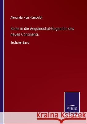 Reise in die Aequinoctial-Gegenden des neuen Continents: Sechster Band Alexander Von Humboldt   9783375080822 Salzwasser-Verlag