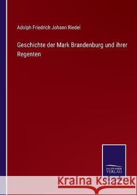 Geschichte der Mark Brandenburg und ihrer Regenten Adolph Friedrich Johann Riedel   9783375080907