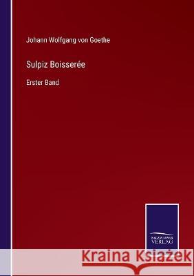 Sulpiz Boisserée: Erster Band Goethe, Johann Wolfgang Von 9783375081188 Salzwasser-Verlag