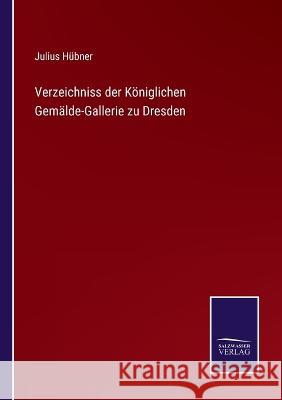 Verzeichniss der Königlichen Gemälde-Gallerie zu Dresden Hübner, Julius 9783375081447 Salzwasser-Verlag