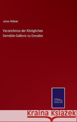 Verzeichniss der Königlichen Gemälde-Gallerie zu Dresden Hübner, Julius 9783375081454