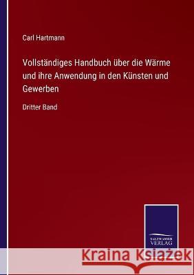 Vollständiges Handbuch über die Wärme und ihre Anwendung in den Künsten und Gewerben: Dritter Band Hartmann, Carl 9783375081461 Salzwasser-Verlag