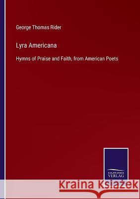 Lyra Americana: Hymns of Praise and Faith, from American Poets George Thomas Rider   9783375081768