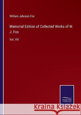 Memorial Edition of Collected Works of W. J. Fox: Vol. VIII William Johnson Fox 9783375081942