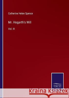 Mr. Hogarth's Will: Vol. III Catherine Helen Spence   9783375082147 Salzwasser-Verlag