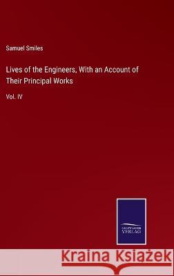 Lives of the Engineers, With an Account of Their Principal Works: Vol. IV Samuel Smiles   9783375082437 Salzwasser-Verlag