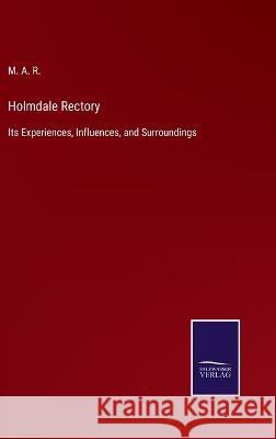 Holmdale Rectory: Its Experiences, Influences, and Surroundings M A R 9783375082758 Salzwasser-Verlag