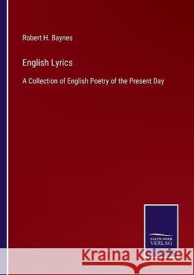 English Lyrics: A Collection of English Poetry of the Present Day Robert H Baynes   9783375083144