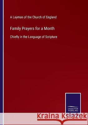 Family Prayers for a Month: Chiefly in the Language of Scripture A Layman of the Church of England 9783375083267