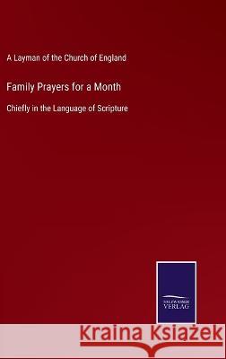 Family Prayers for a Month: Chiefly in the Language of Scripture A Layman of the Church of England 9783375083274