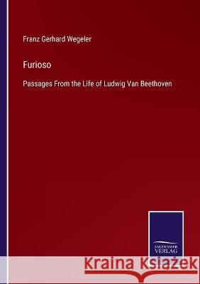 Furioso: Passages From the Life of Ludwig Van Beethoven Franz Gerhard Wegeler   9783375083304 Salzwasser-Verlag