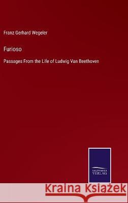 Furioso: Passages From the Life of Ludwig Van Beethoven Franz Gerhard Wegeler 9783375083311