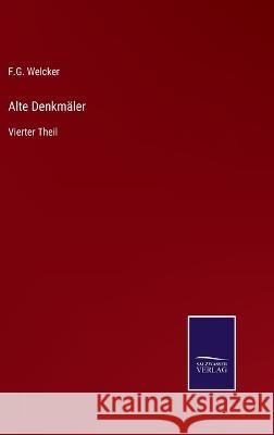 Alte Denkmäler: Vierter Theil Welcker, F. G. 9783375083618 Salzwasser-Verlag