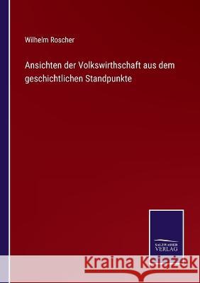 Ansichten der Volkswirthschaft aus dem geschichtlichen Standpunkte Wilhelm Roscher   9783375083663 Salzwasser-Verlag