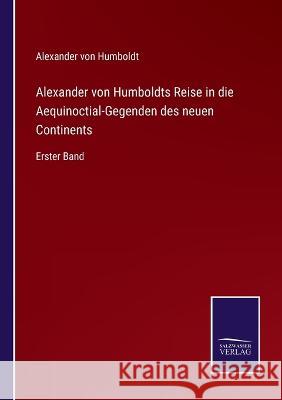 Alexander von Humboldts Reise in die Aequinoctial-Gegenden des neuen Continents: Erster Band Alexander Von Humboldt   9783375084363 Salzwasser-Verlag