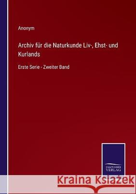 Archiv für die Naturkunde Liv-, Ehst- und Kurlands: Erste Serie - Zweiter Band Anonym 9783375084561