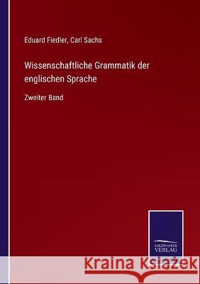 Wissenschaftliche Grammatik der englischen Sprache: Zweiter Band Carl Sachs Eduard Fiedler  9783375084806 Salzwasser-Verlag