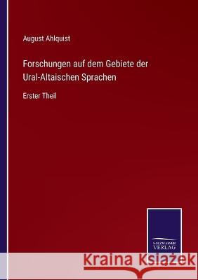 Forschungen auf dem Gebiete der Ural-Altaischen Sprachen: Erster Theil August Ahlquist 9783375085384