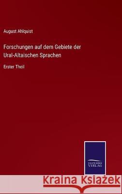 Forschungen auf dem Gebiete der Ural-Altaischen Sprachen: Erster Theil August Ahlquist 9783375085391