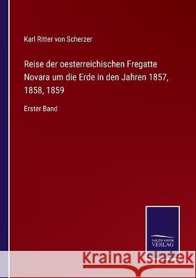 Reise der oesterreichischen Fregatte Novara um die Erde in den Jahren 1857, 1858, 1859: Erster Band Karl Ritter Von Scherzer 9783375085421