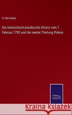 Die östreichisch-preußische Allianz vom 7. Februar 1792 und die zweite Theilung Polens Herrmann, H. 9783375086039