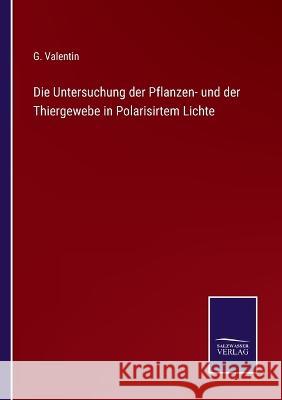 Die Untersuchung der Pflanzen- und der Thiergewebe in Polarisirtem Lichte G Valentin 9783375086046 Salzwasser-Verlag