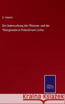 Die Untersuchung der Pflanzen- und der Thiergewebe in Polarisirtem Lichte G Valentin   9783375086053 Salzwasser-Verlag
