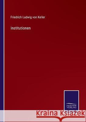 Institutionen Friedrich Ludwig Von Keller   9783375086381