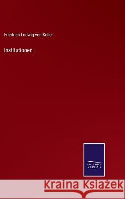 Institutionen Friedrich Ludwig Von Keller   9783375086398