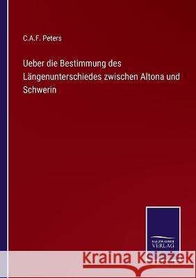 Ueber die Bestimmung des Längenunterschiedes zwischen Altona und Schwerin Peters, C. a. F. 9783375087043 Salzwasser-Verlag