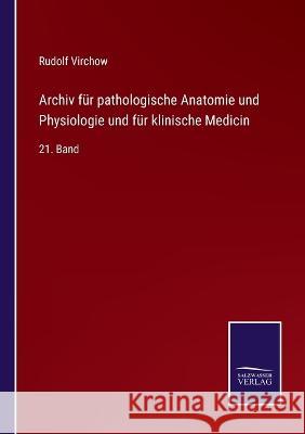 Archiv für pathologische Anatomie und Physiologie und für klinische Medicin: 21. Band Virchow, Rudolf 9783375087807