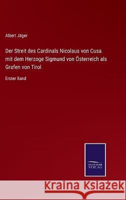 Der Streit des Cardinals Nicolaus von Cusa mit dem Herzoge Sigmund von Österreich als Grafen von Tirol: Erster Band Albert Jäger 9783375088118 Salzwasser-Verlag