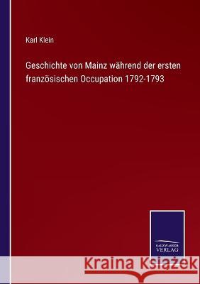 Geschichte von Mainz während der ersten französischen Occupation 1792-1793 Klein, Karl 9783375088545