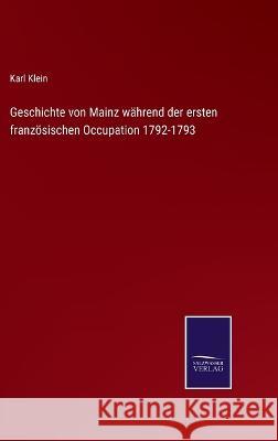 Geschichte von Mainz während der ersten französischen Occupation 1792-1793 Klein, Karl 9783375088552