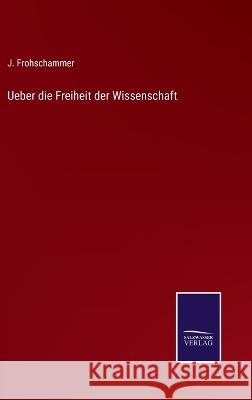 Ueber die Freiheit der Wissenschaft J Frohschammer 9783375088996 Salzwasser-Verlag