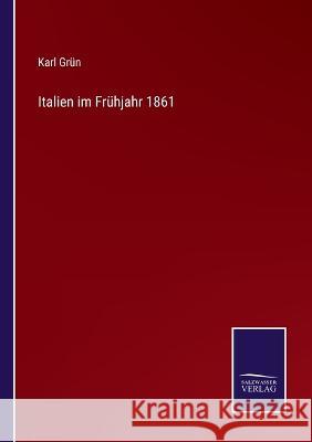 Italien im Frühjahr 1861 Karl Grün 9783375089900