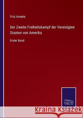 Der Zweite Freiheitskampf der Vereinigten Staaten von Amerika: Erster Band Fritz Anneke 9783375089924 Salzwasser-Verlag